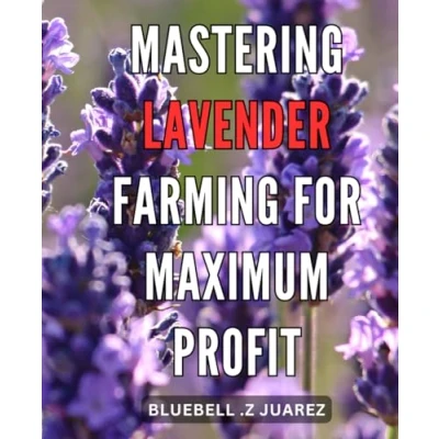 Abbildung von Mastering Lavender Farming for Maximum Profit: Secrets and Strategies to Boost Your Business Achieve Profitability on Amazon