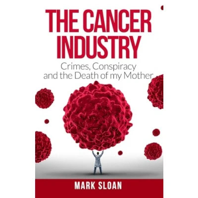 Abbildung von The Cancer Industry: Crimes, Conspiracy and Death of My Mother (The Real Truth About Cancer, Band 1)