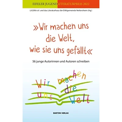 Abbildung von »Wir machen uns die Welt, wie sie gefällt«: 56 junge Autorinnen und Autoren schreiben