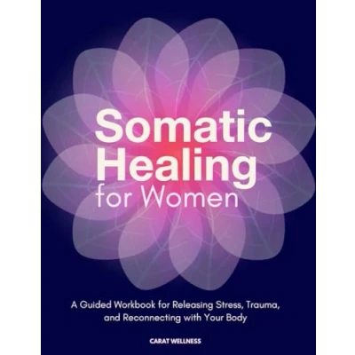 Abbildung von Somatic Healing for Women: A Guided Workbook Releasing Stress, Trauma, and Reconnecting with Your Body