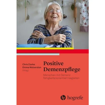 Abbildung von Positive Demenzpflege: Fähigkeitenorientierte Ansätze Positiver Psychologie für Menschen mit Demenz. Ressourcen und der Versorgung von Demenz