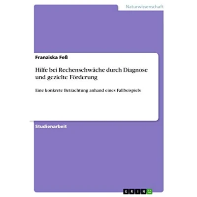 Abbildung von Hilfe bei Rechenschwäche durch Diagnose und gezielte Förderung: Eine konkrete Betrachtung anhand eines Fallbeispiels