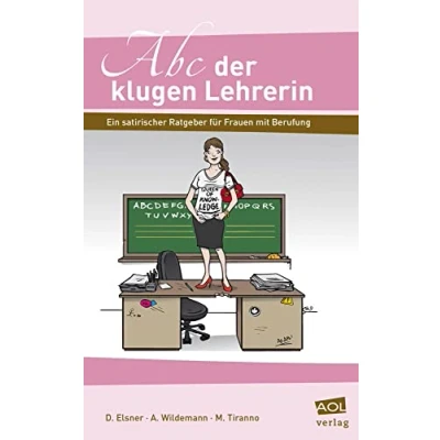 Abbildung von Abc der klugen Lehrerin: Ein satirischer Ratgeber für Frauen mit Berufung (Alle Klassenstufen)