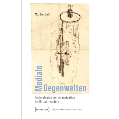 Abbildung von Mediale Gegenwelten: Technologien der Emanzipation im 19. Jahrhundert (Edition Medienwissenschaft)
