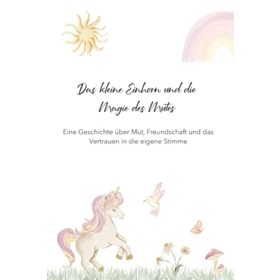 Abbildung von das kleine Einhorn und die Magie des Mutes: Eine Geschichte über Mut, Freundschaft Vetrauen in eigene Stimme
