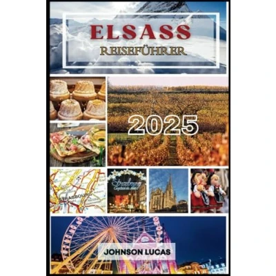 Abbildung von ELSASS Reiseführer 2025: Entdecken Sie Straßburg, Colmar und die bezaubernde Weinstraße