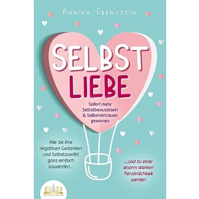 Abbildung von SELBSTLIEBE Sofort mehr Selbstbewusstsein &amp; Selbstvertrauen gewinnen: Wie Sie Ihre negativen Gedanken und Selbstzweifel ganz einfach loswerden zu einer enorm starken Persönlichkeit werden
