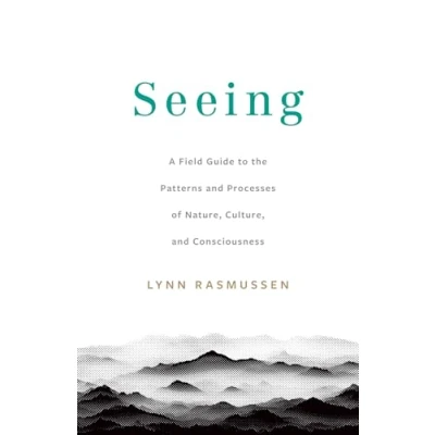 Abbildung von Seeing: A Field Guide to the Patterns and Processes of Nature, Culture, Consciousness