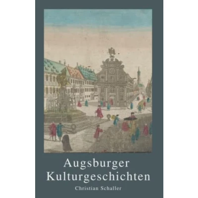 Abbildung von Augsburger Kulturgeschichten: Kulturgeschichten der Stadt Augsburg