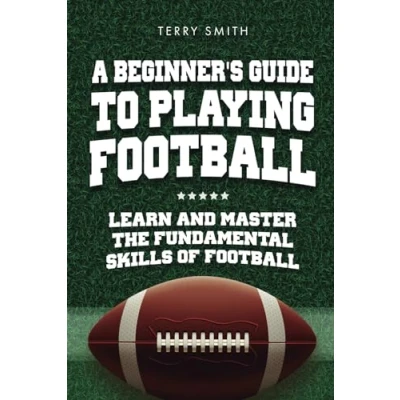 Abbildung von A Beginner&#039;s Guide to Playing American Football: Learn and Master the Fundamental Skills of Football