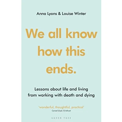 Abbildung von We all know how this ends: Lessons about life and living from working with death dying