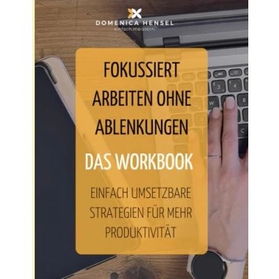 Abbildung von Fokussiert arbeiten ohne Ablenkungen Das Workbook: Einfach umsetzbare Strategien für mehr Produktivität