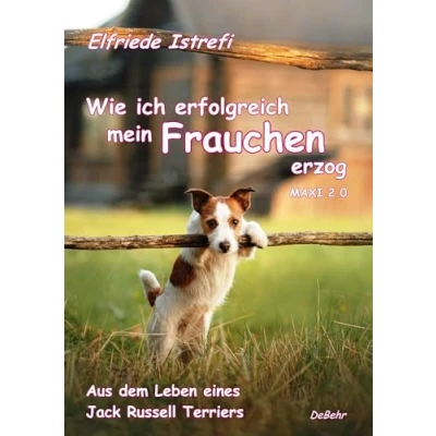 Abbildung von Wie ich erfolgreich mein Frauchen erzog Maxi 2.0 Aus dem Leben eines Jack Russell Terriers