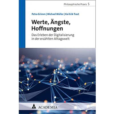 Abbildung von Werte, Ängste, Hoffnungen: Das Erleben der Digitalisierung in erzählten Alltagswelt (Philosophische Praxis)