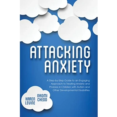 Abbildung von Attacking Anxiety: A Step by Guide to an Engaging Approach Treating Anxiety and Phobias in Children With Autism Other Developmental Disabilities