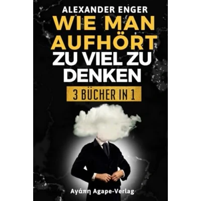 Abbildung von WIE MAN AUFHÖRT zu VIEL DENKEN: Finde die innere Ruhe und entdecke dein volles Potenzial, um außergewöhnliche Ziele erreichen das Leben vollständig umarmen! &quot;3 BÜCHER IN 1&quot;