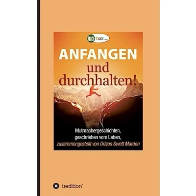 Abbildung von Anfangen und durchhalten!: Mutmachergeschichten, geschrieben vom Leben