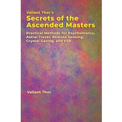 Abbildung von Valiant Thor’s Secrets of the Ascended Masters: Practical Methods for Psychomancy, Astral Travel, Remote Sensing, Crystal Gazing, and ESP
