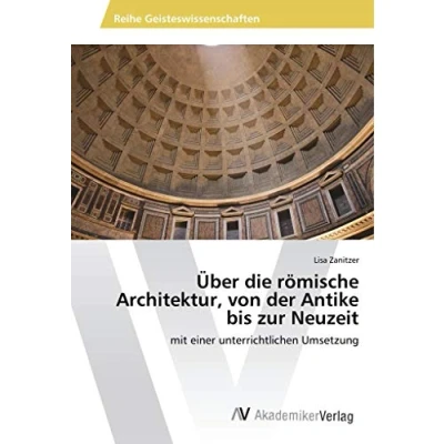 Abbildung von Über die römische Architektur, von der Antike bis zur Neuzeit: mit einer unterrichtlichen Umsetzung