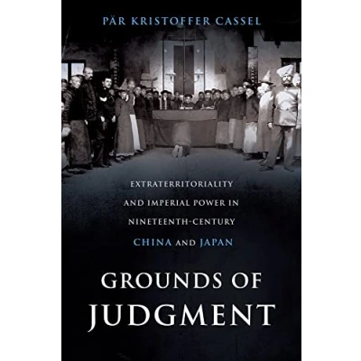 Abbildung von Grounds of Judgment: Extraterritoriality and Imperial Power in Nineteenth Century China Japan (Oxford Studies International History)