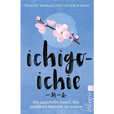 Abbildung von Ichigo ichie: Die japanische Kunst, den perfekten Moment zu nutzen