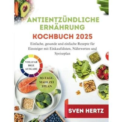 Abbildung von ANTIENTZÜNDLICHE ERNÄHRUNG KOCHBUCH 2025: Einfache, gesunde und einfache Rezepte für Einsteiger mit Einkaufslisten, Nährwerten Speiseplan