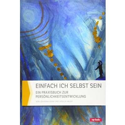 Abbildung von Einfach ich selbst sein: Ein Praxisbuch zur Persönlichkeitsentwicklung
