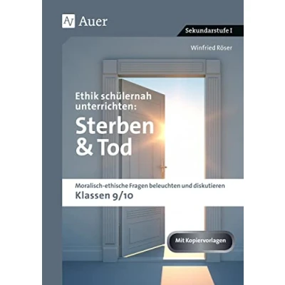 Abbildung von Ethik schülernah unterrichten: Sterben und Tod: Moralisch ethische Fragen beleuchten diskutieren Klassen 9/10 (Ethik unterrichten Sekundarstufe)