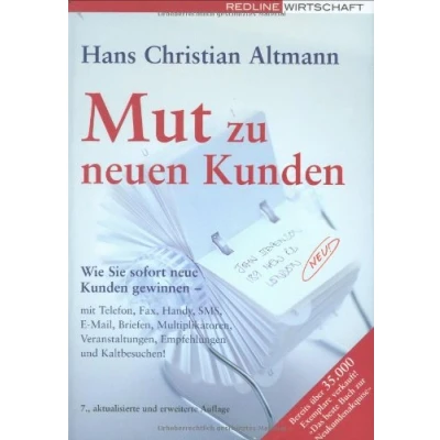 Abbildung von Mut zu neuen Kunden: Wie Sie sofort neue Kunden gewinnen mit Telefon, Fax, Handy, SMS, E Mail, Briefen, Multiplikatoren, Veranstaltungen, Empfehlungen und Kaltbesuchen!