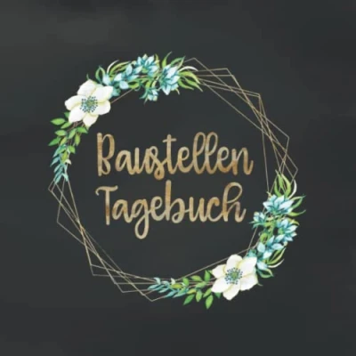 Abbildung von Baustellen Tagebuch: Bautagebuch für 52 Wochen den Hausbau, Anbau, Umbau oder die Renovierung einer Immobilie Tolle Geschenkidee zukünftige Hausbesitzer
