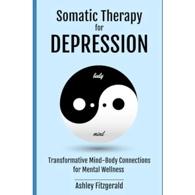 Abbildung von SOMATIC THERAPY for DEPRESSION. Transformative Mind Body Connections Mental Wellness: Uniting Mind, Body, and Spirit in the Fight Against ... THERAPY: A Journey of Healing Growth)