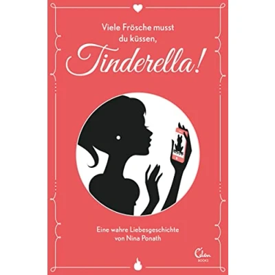 Abbildung von Viele Frösche musst du küssen, Tinderella!: Eine wahre Liebesgeschichte