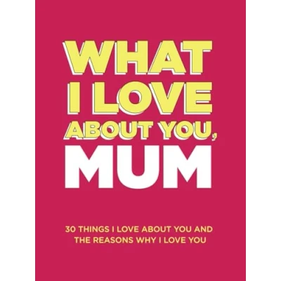 Abbildung von What I Love About You, Mum: 30 Things You and the Reasons Why Fill in Blank Gift Book. Gifts for Mum (What Series Books)