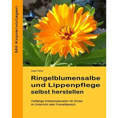 Abbildung von Ringelblumensalbe und Lippenpflege selbst herstellen: Vielfaeltige Arbeitsmaterialien fuer Kinder im Unterricht oder Freizeitbereich
