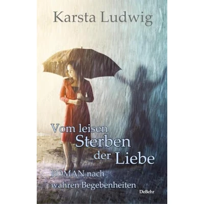 Abbildung von Vom leisen Sterben der Liebe ROMAN nach wahren Begebenheiten