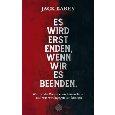 Abbildung von es wird erst enden, wenn wir beenden: Warum die Welt so durcheinander ist und was dagegen tun können