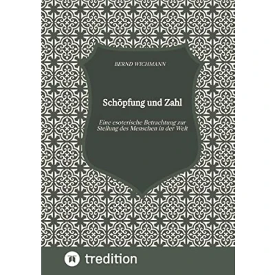 Abbildung von Schöpfung und Zahl, Theodizee, Harmonik, Kabbala, Esoterik, Mysterium der Zahl,: Eine esoterische Betrachtung zur Stellung des Menschen in Welt