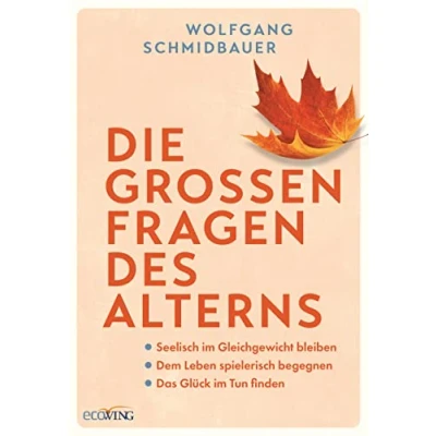 Abbildung von Die großen Fragen des Alterns: Seelisch im Gleichgewicht bleiben Dem Leben spielerisch begegnen Das Glück Tun finden