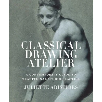 Abbildung von Classical Drawing Atelier: A Contemporary Guide to Traditional Studio Practice