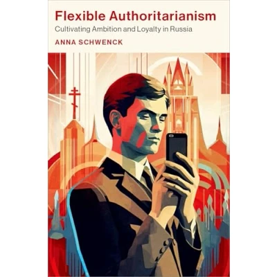 Abbildung von Flexible Authoritarianism: Cultivating Ambition and Loyalty in Russia (Oxford Studies Culture Politics)