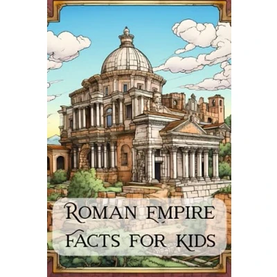Abbildung von Roman Empire Facts for Kids: 101 Kids About Ancient Rome Civilization, History and Mythology with Fun Bonus Coloring Pages