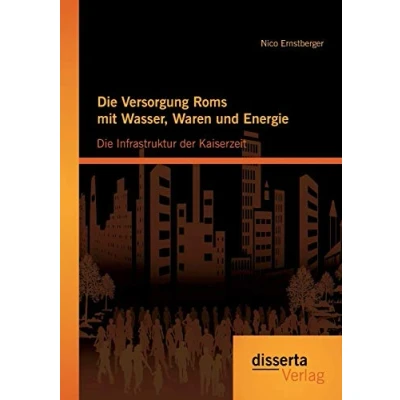 Abbildung von Die Versorgung Roms mit Wasser, Waren und Energie: Infrastruktur der Kaiserzeit