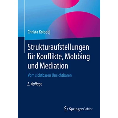 Abbildung von Strukturaufstellungen für Konflikte, Mobbing und Mediation: Vom sichtbaren Unsichtbaren