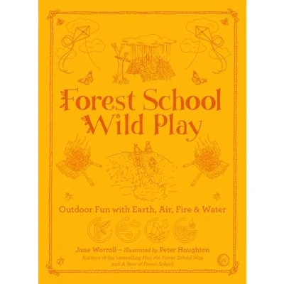 Abbildung von Forest School Wild Play: Outdoor Fun With Nature&#039;s Elements Earth, Air, Fire &amp; Water