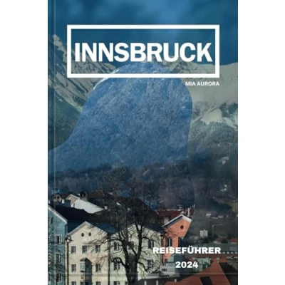 Abbildung von INNSBRUCK REISEFÜHRER 2024: Entdecken Sie den alpinen Charme: Eine Reise durch die Kultur, Geschichte und landschaftliche Pracht Innsbrucks.