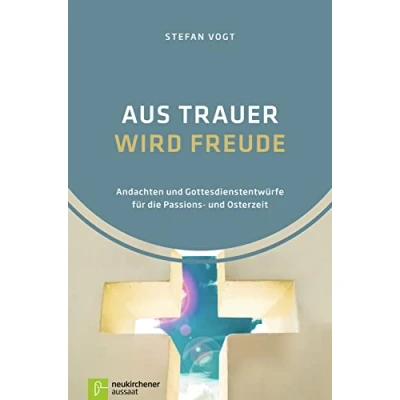 Abbildung von Aus Trauer wird Freude: Andachten und Gottesdienstentwürfe für die Passions Osterzeit