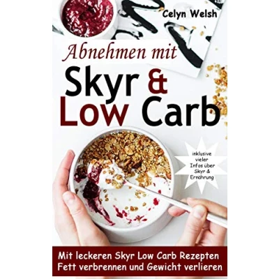 Abbildung von Abnehmen Mit Skyr &amp; Low Carb: leckeren Carb Rezepten Fett verbrennen und Gewicht verlieren inklusive vieler Infos über Ernährung