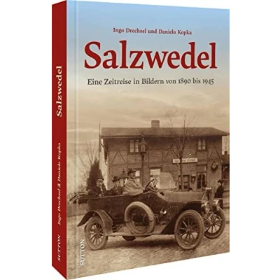 Abbildung von Bildband Geschichte: Salzwedel Eine Zeitreise in Bildern von 1890 bis 1945: 160 unveröffentlichte historische Fotos dokumentieren den Alltag der ... Wandel Stadt. (Sutton Archivbilder)