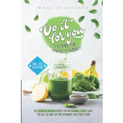 Abbildung von Do it for you! Das Smoothie Maker Praxisbuch: die leckersten Rezepte Für ein gesundes, vitales Leben alle, Wert auf ihre Gesundheit und Fitness legen