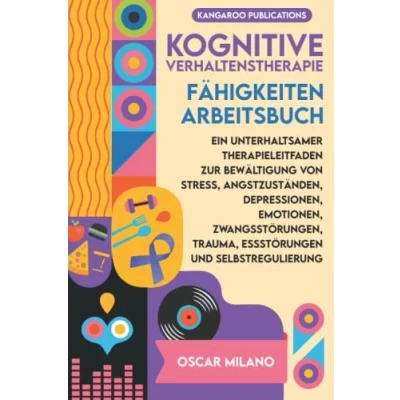 Abbildung von Kognitive Verhaltenstherapie Fähigkeiten Arbeitsbuch: Ein unterhaltsamer Therapieleitfaden zur Bewältigung von Stress, Angstzuständen, Depressionen, Emotionen, Zwangsstörungen, Trauma, Essstörungen